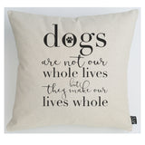 Dogs make our lives whole cushion