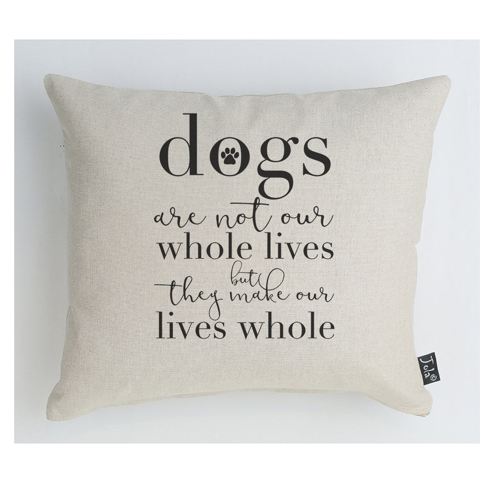 Dogs make our lives whole cushion