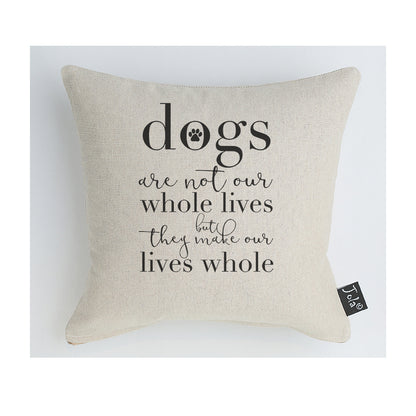 Dogs make our lives whole cushion
